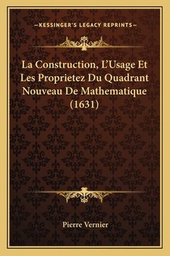 portada La Construction, L'Usage Et Les Proprietez Du Quadrant Nouveau De Mathematique (1631) (en Francés)