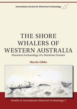 portada The Shore Whalers of Western Australia: Historical Archaeology of a Maritime Frontier (en Inglés)