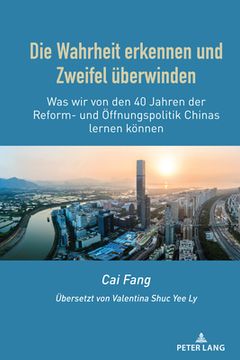 portada Die Wahrheit erkennen und Zweifel ueberwinden: Was wir von den 40 Jahren der Reform- und Oeffnungspolitik Chinas lernen koennen (en Alemán)