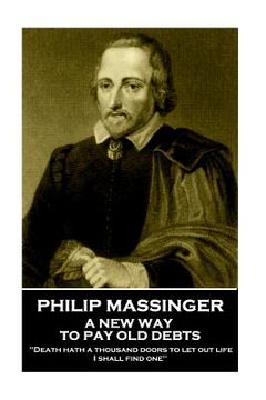portada Philip Massinger - A New Way to Pay Old Debts: "Death hath a thousand doors to let out life: I shall find one" (en Inglés)