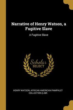 portada Narrative of Henry Watson, a Fugitive Slave: A Fugitive Slave
