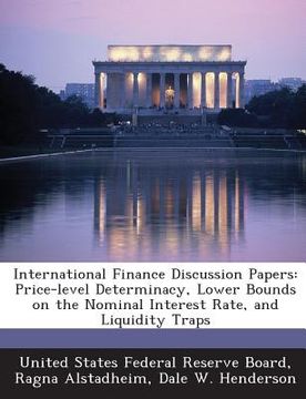portada International Finance Discussion Papers: Price-Level Determinacy, Lower Bounds on the Nominal Interest Rate, and Liquidity Traps (en Inglés)