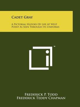 portada cadet gray: a pictorial history of life at west point as seen through its uniforms