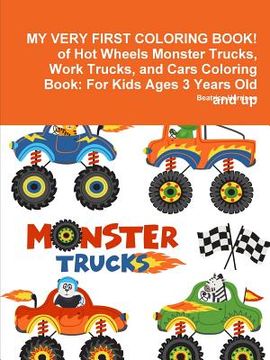 portada MY VERY FIRST COLORING BOOK! of Hot Wheels Monster Trucks, Work Trucks, and Cars Coloring Book: For Kids Ages 3 Years Old and up (en Inglés)