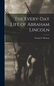 portada The Every-day Life of Abraham Lincoln (en Inglés)
