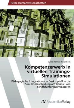 portada Kompetenzerwerb in virtuellen Trainings-Simulationen: Pädagogische Integration von Desktop-VR in die Simulatorausbildung am Beispiel von Schiffsführungssimulatoren