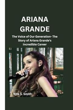 portada Ariana Grande: The Voice of Our Generation- The Story of Ariana Grande's Incredible Career (en Inglés)