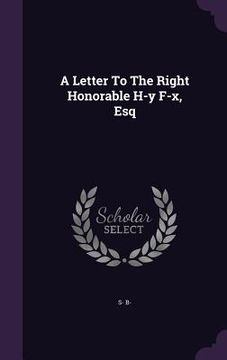 portada A Letter To The Right Honorable H-y F-x, Esq (en Inglés)