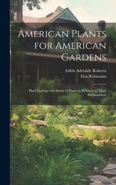 portada American Plants for American Gardens; Plant Ecology--the Study of Plants in Relation to Their Environment (in English)