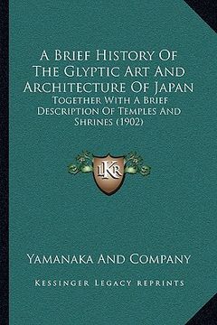 portada a brief history of the glyptic art and architecture of japan: together with a brief description of temples and shrines (1902)