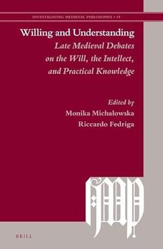portada Willing and Understanding: Late Medieval Debates on the Will, the Intellect, and Practical Knowledge 
