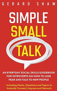 portada Simple Small Talk: An Everyday Social Skills Guid for Introverts on how to Lose Fear and Talk to new People. Including Hacks, Questions and Topics to Instantly Connect, Impress and Network (en Inglés)