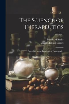 portada The Science of Therapeutics: According to the Principles of Homeopathy; Volume 1