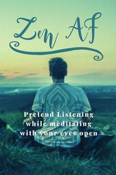 portada Zen AF: Pretend Listening While Meditating with Your Eyes Open (en Inglés)