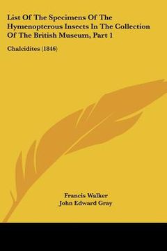 portada list of the specimens of the hymenopterous insects in the collection of the british museum, part 1: chalcidites (1846) (en Inglés)