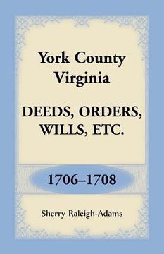 portada York County, Virginia Deeds, Orders, Wills, Etc., 1706-1708 (en Inglés)