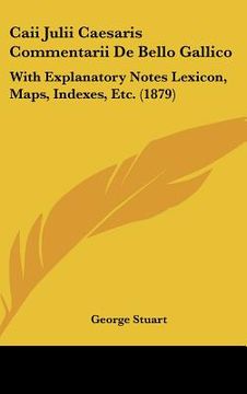 portada Caii Julii Caesaris Commentarii De Bello Gallico: With Explanatory Notes Lexicon, Maps, Indexes, Etc. (1879) (en Latin)