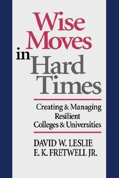 portada wise moves in hard times: creating & managing resilient colleges & universities