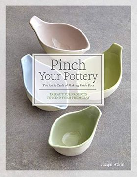 portada Pinch Your Pottery: The art & Craft of Making Pinch Pots - 35 Beautiful Projects to Hand-Form From Clay (in English)