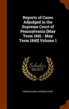 portada Reports of Cases Adjudged in the Supreme Court of Pennsylvania [May Term 1841 - May Term 1845] Volume 1 (in English)