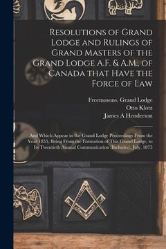 portada Resolutions of Grand Lodge and Rulings of Grand Masters of the Grand Lodge A.F. & A.M., of Canada That Have the Force of Law [microform]: and Which Ap (en Inglés)