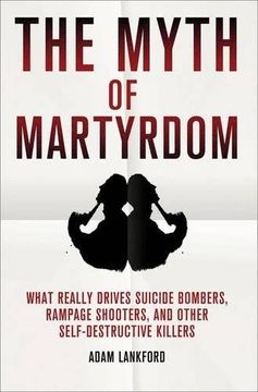 portada The Myth of Martyrdom: What Really Drives Suicide Bombers, Rampage Shooters, and Other Self-Destructive Killers (en Inglés)