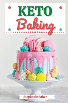 portada Keto Baking: Discover 30 Easy to Follow Ketogenic Baking Cookbook recipes for Your Low-Carb Diet with Gluten-Free and wheat to Maxi (en Inglés)