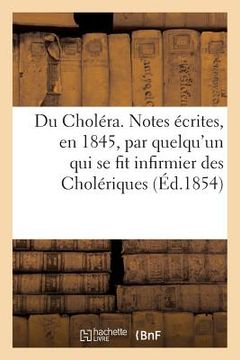 portada Du Choléra. Notes Écrites, En 1845, Par Quelqu'un Qui Se Fit Infirmier Des Cholériques (en Francés)