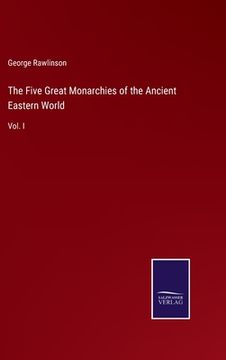 portada The Five Great Monarchies of the Ancient Eastern World: Vol. I