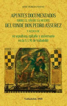 portada Apuntes Documentados Sobre el año de la Muerte del Conde don Pedro Assurez y Acerca de su Sepultura, Epitafio y Aniversario en la S. I. Mu De Valladolid