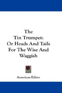 portada the tin trumpet: or heads and tails for the wise and waggish