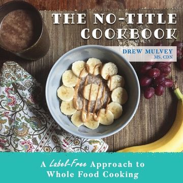 portada The No-Title Cookbook: A Label-Free Approach to Whole Food Cooking (in English)