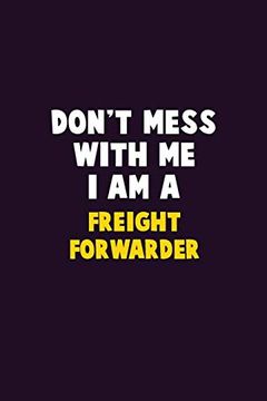 portada Don'T Mess With me, i am a Freight Forwarder: 6x9 Career Pride 120 Pages Writing Notebooks 