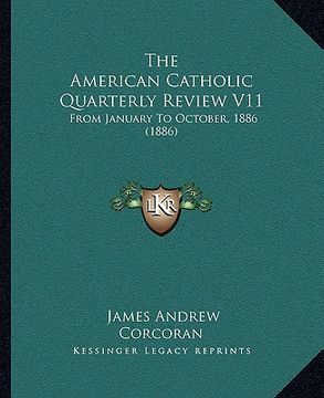 portada the american catholic quarterly review v11 the american catholic quarterly review v11: from january to october, 1886 (1886) from january to october, 1 (en Inglés)