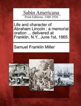 portada life and character of abraham lincoln: a memorial oration ... delivered at franklin, n.y., june 1st, 1865. (en Inglés)