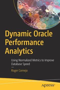 portada Dynamic Oracle Performance Analytics: Using Normalized Metrics to Improve Database Speed (en Inglés)