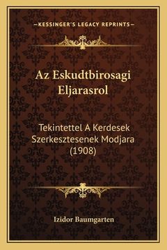 portada Az Eskudtbirosagi Eljarasrol: Tekintettel A Kerdesek Szerkesztesenek Modjara (1908) (en Húngaro)