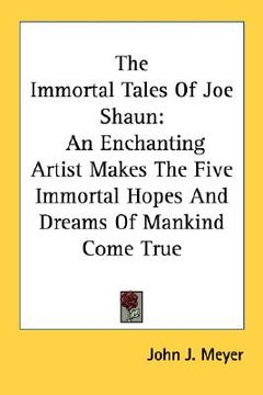portada the immortal tales of joe shaun: an enchanting artist makes the five immortal hopes and dreams of mankind come true (en Inglés)