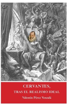 portada Cervantes, tras el realismo ideal: Un recorrido por la vida y obra del autor de El Quijote