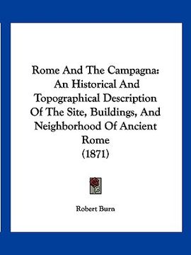 portada rome and the campagna: an historical and topographical description of the site, buildings, and neighborhood of ancient rome (1871) (en Inglés)