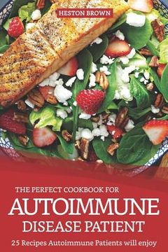 portada The Perfect Cookbook for Autoimmune Disease Patient: 25 Recipes Autoimmune Patients Will Enjoy (in English)