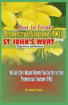 portada How to Treat Premenstrual Syndrome (PMS): No Side Effect Natural Remedy you can use to Treat Premenstrual Syndrome (PMS) (en Inglés)