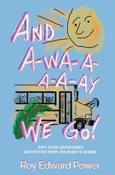 portada And A-Wa-A-A-A-Ay We Go!: Pint Size Adventures and Ditties from the Road to School Volume 1 (en Inglés)