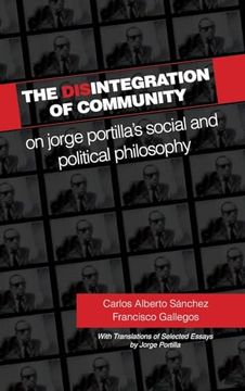 portada The Disintegration of Community: On Jorge Portilla's Social and Political Philosophy, With Translations of Selected Essays (Suny Series in Latin American and Iberian Thought and Culture) (in English)