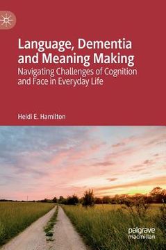 portada Language, Dementia and Meaning Making: Navigating Challenges of Cognition and Face in Everyday Life 