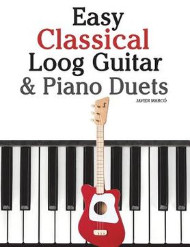 portada Easy Classical Loog Guitar & Piano Duets: Featuring Music of Bach, Mozart, Beethoven, Tchaikovsky and Other Composers. in Standard Notation and Tablat (en Inglés)