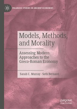 portada Models, Methods, and Morality: Assessing Modern Approaches to the Greco-Roman Economy