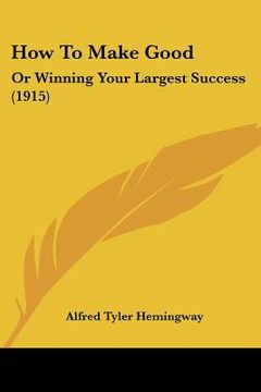 portada how to make good: or winning your largest success (1915) (in English)