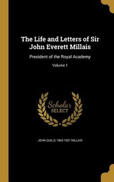 portada The Life and Letters of Sir John Everett Millais: President of the Royal Academy; Volume 1 (en Inglés)