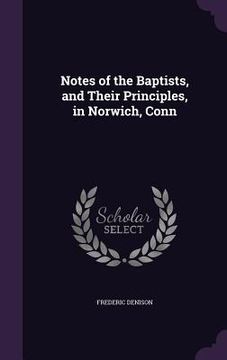 portada Notes of the Baptists, and Their Principles, in Norwich, Conn (in English)